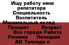 Ищу работу няни, репетитора › Специальность ­ Воспитатель › Минимальный оклад ­ 300 › Процент ­ 5 › Возраст ­ 28 - Все города Работа » Резюме   . Ненецкий АО,Топседа п.